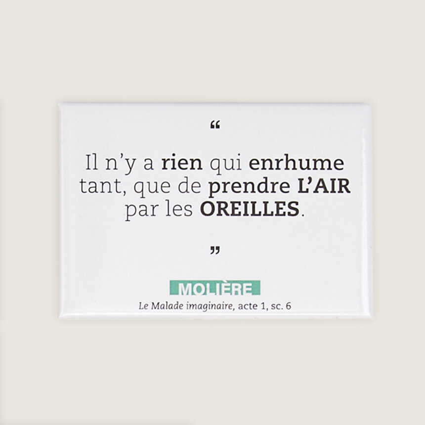 Magnet aimant citation moliere comedie francaise Il ny a rien qu enrhume tant que de prendre lair par les oreilles le malade imaginaire