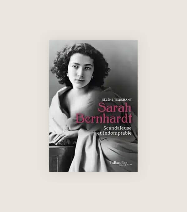 Sarah Bernhardt Coemdie francaise biographie Scandaleuse et indomptable helene tierchant