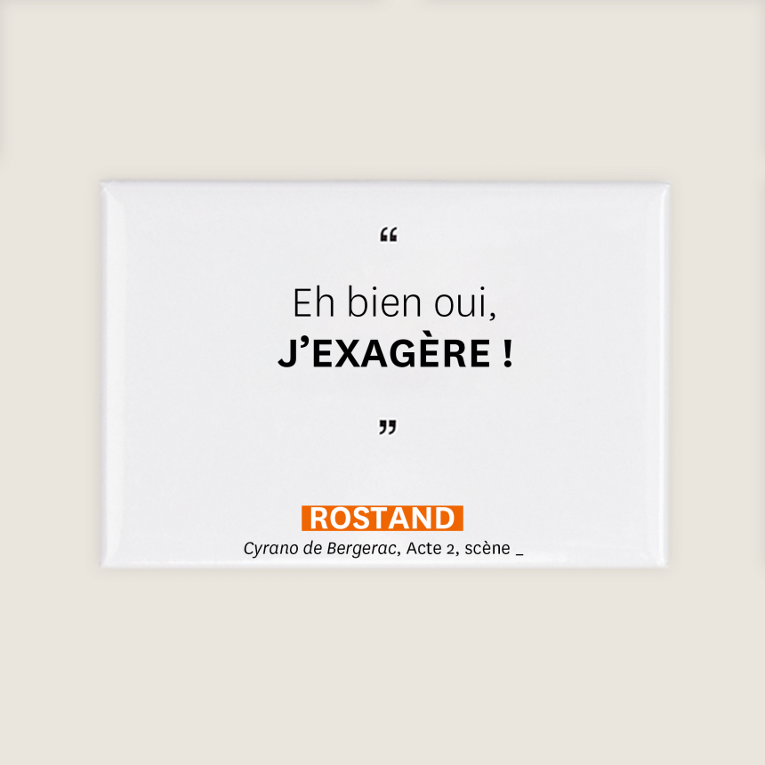 Magnet aimant citation comedie francaise Rostand Cyrano de Bergerac Eh bien oui jexagere